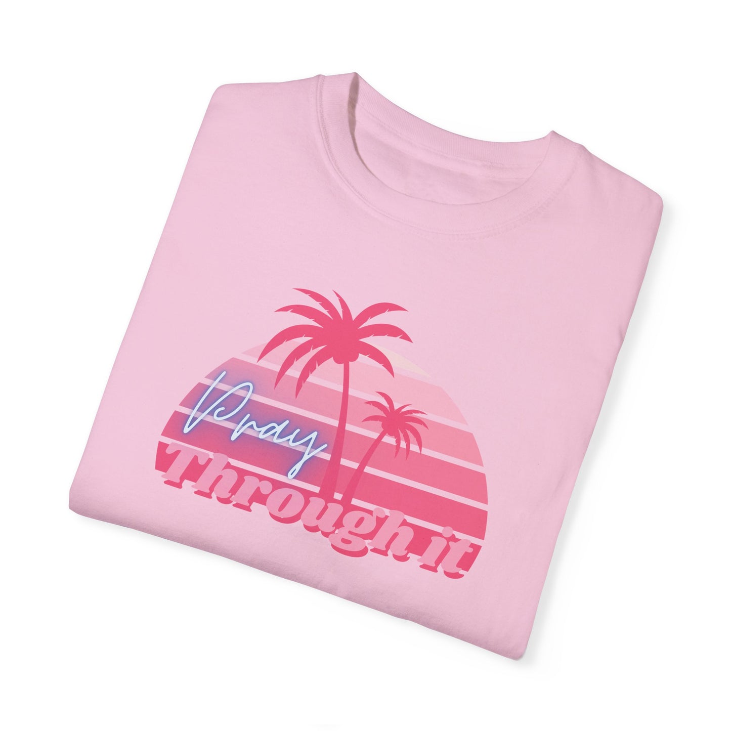Pray Through It Garment-Dyed T-shirt