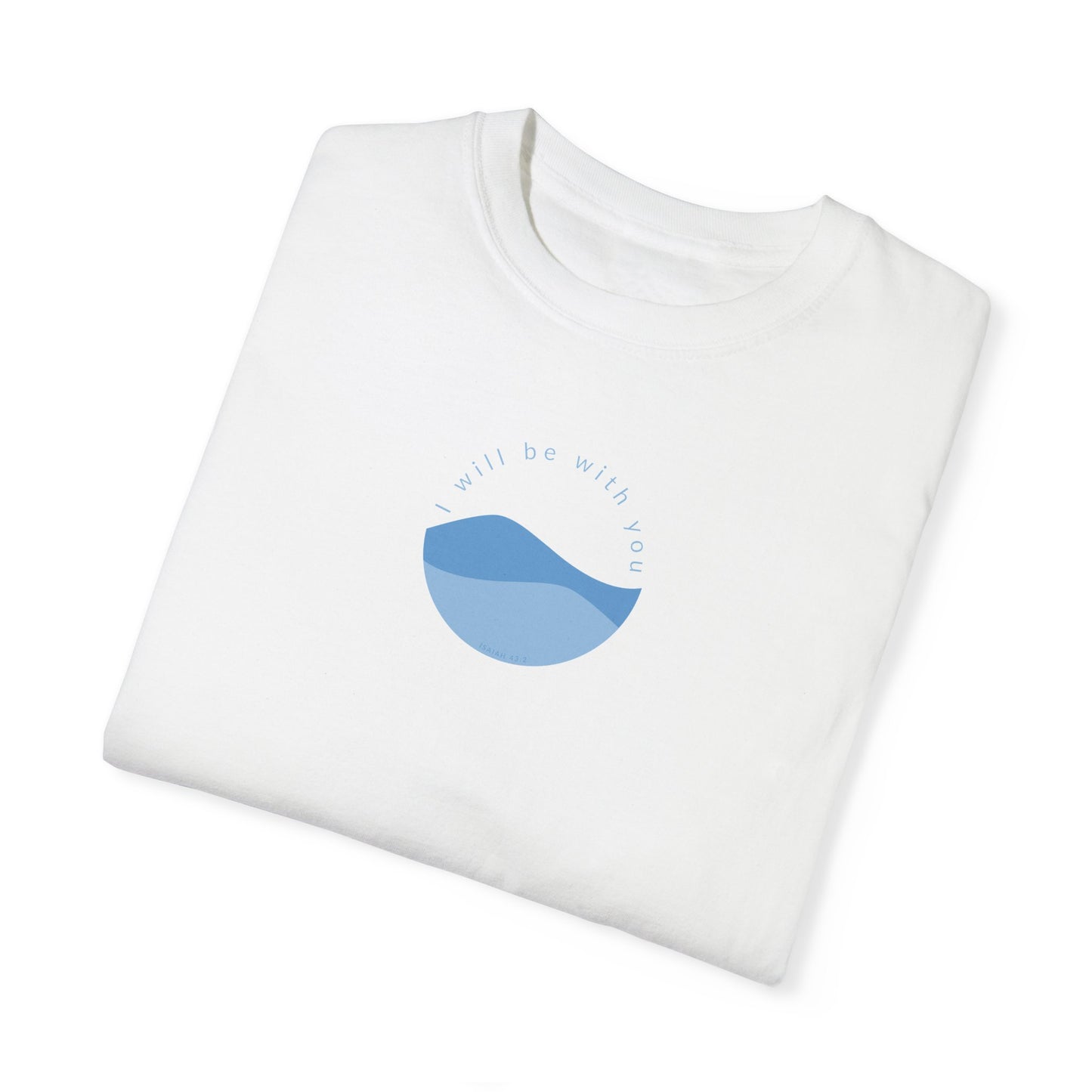 I Will Be With You Garment-Dyed T-shirt Isaiah 43:2