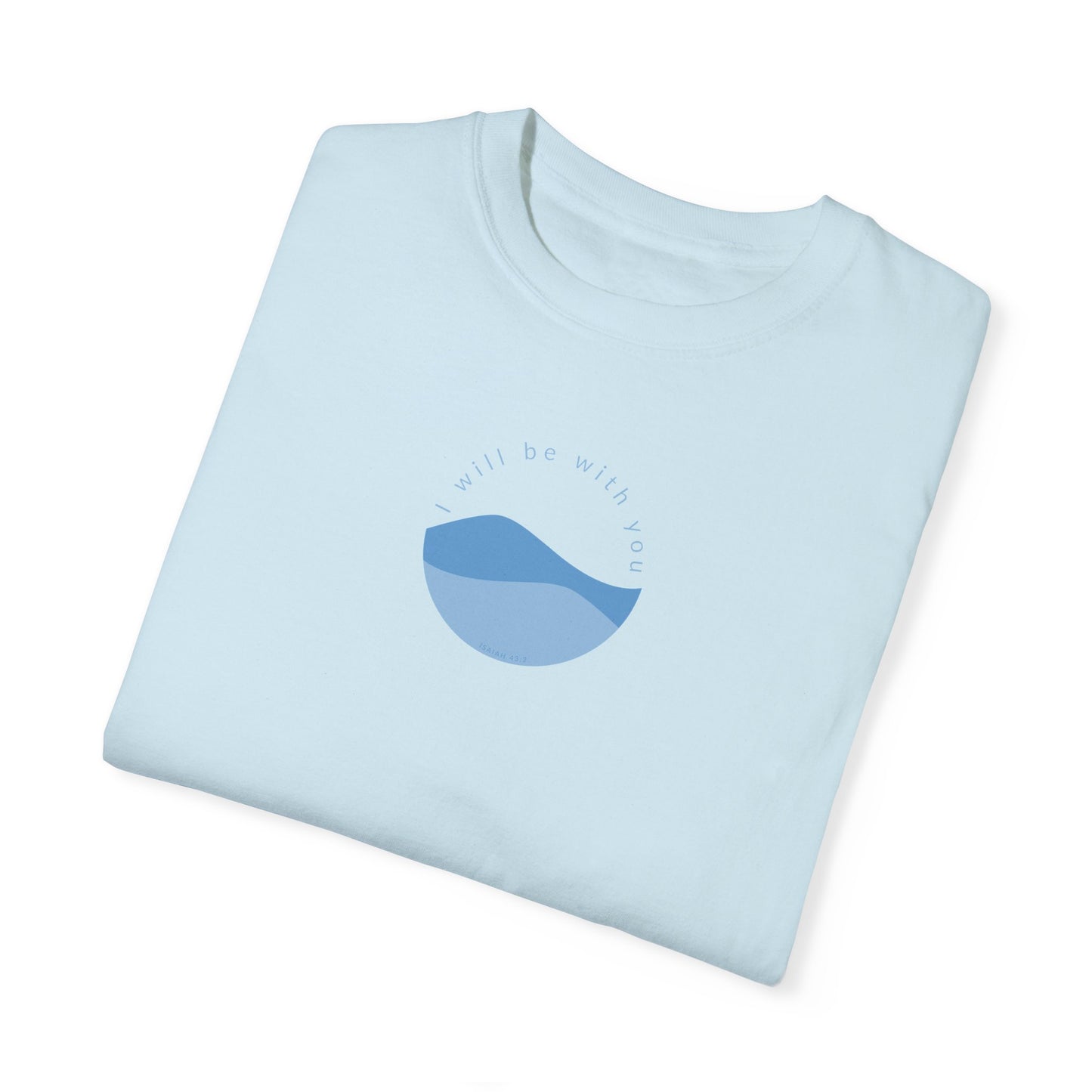 I Will Be With You Garment-Dyed T-shirt Isaiah 43:2