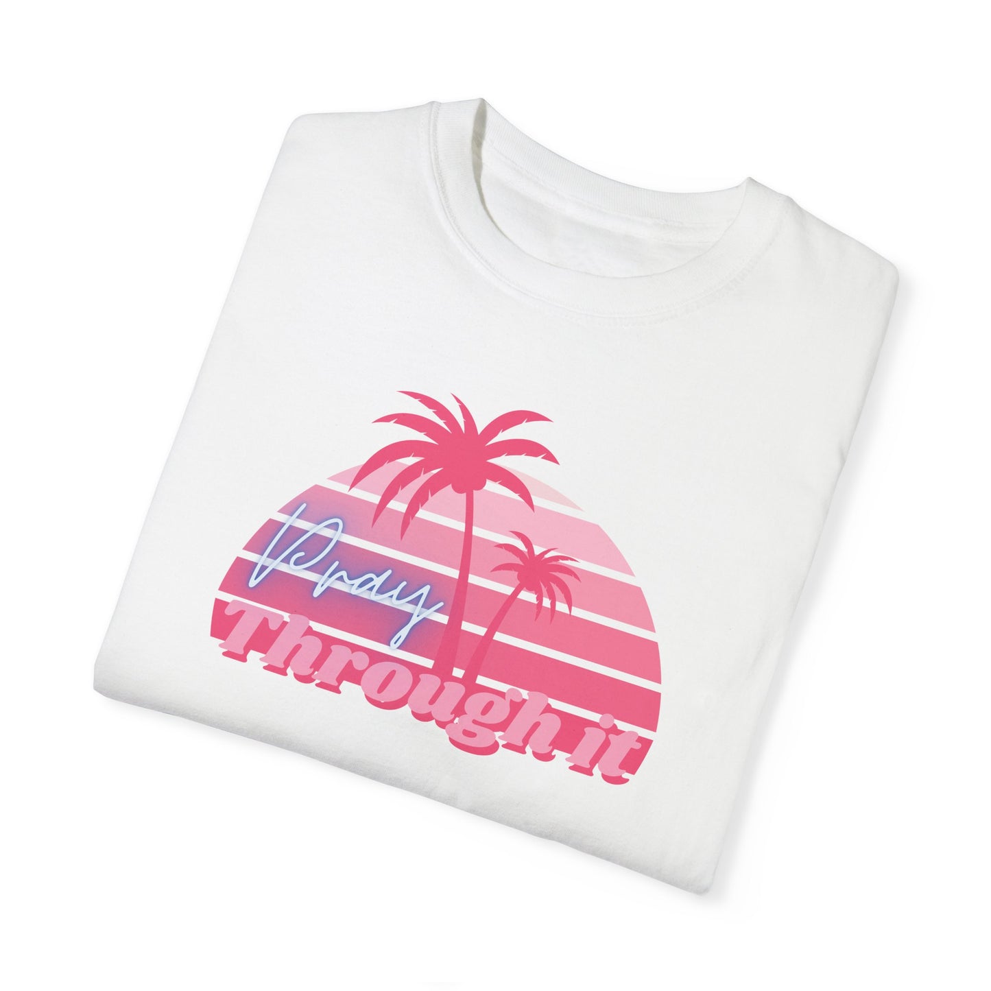 Pray Through It Garment-Dyed T-shirt