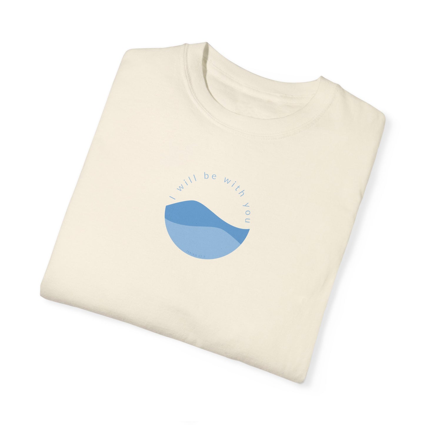 I Will Be With You Garment-Dyed T-shirt Isaiah 43:2